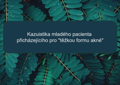 KAZUISTIKA  •  MUDr. Daniela Pavlusová  •  Kazuistika mladého pacienta přicházejícího pro „těžkou formu akné“  •  část 1